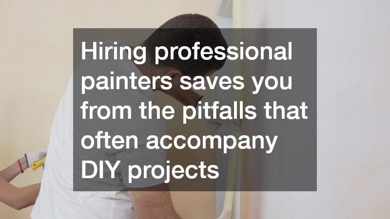 Hiring professional painters saves you from the pitfalls that often accompany DIY projects