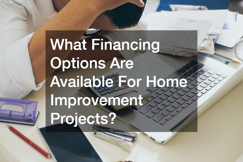 What Financing Options Are Available For Home Improvement Projects?