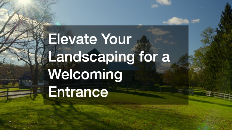 Elevate Your Landscaping for a Welcoming Entrance