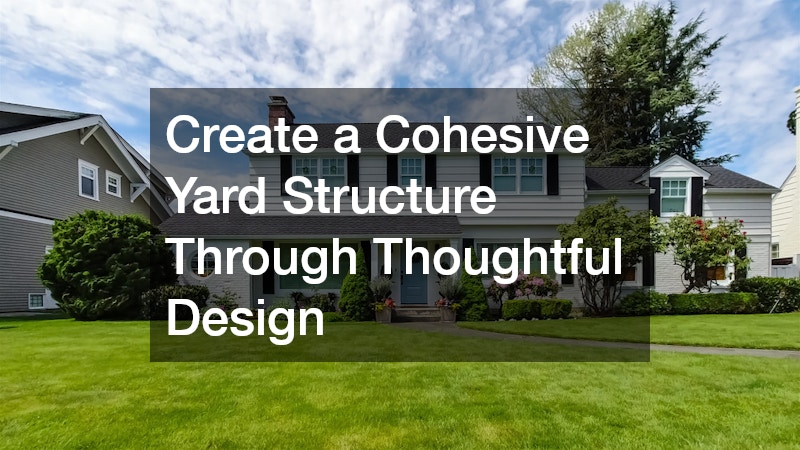 Create a Cohesive Yard Structure Through Thoughtful Design