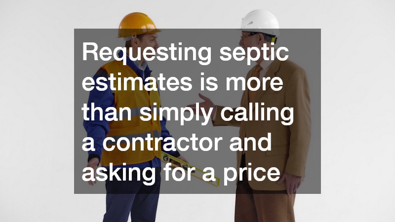 Requesting septic estimates is more than simply calling a contractor and asking for a price