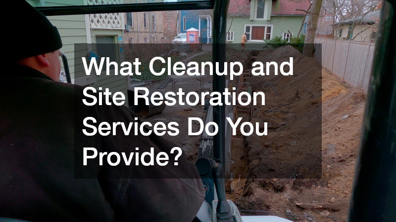 What Cleanup and Site Restoration Services Do You Provide?