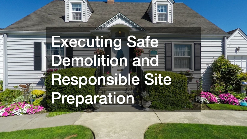 Executing Safe Demolition and Responsible Site Preparation