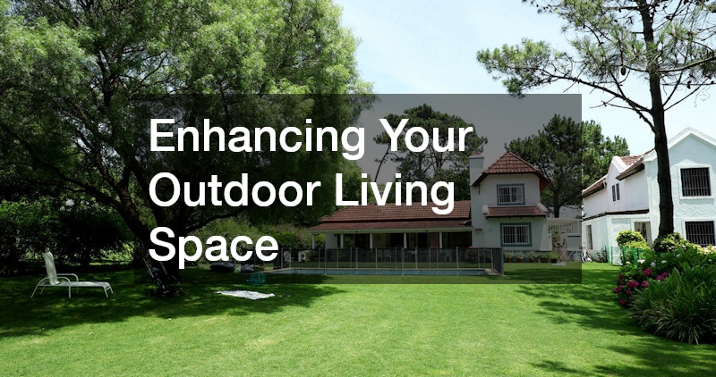 Enhancing Your Outdoor Living Space