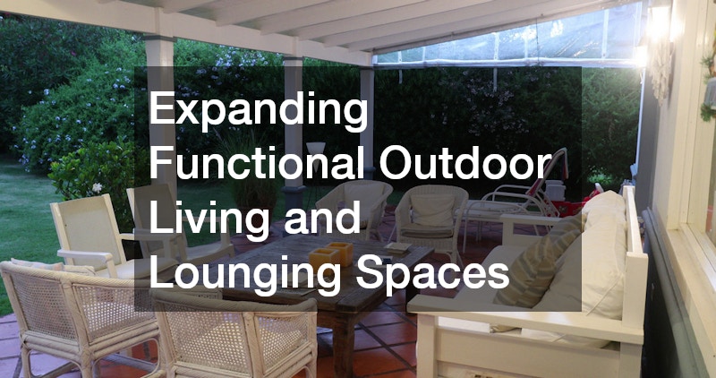 Expanding Functional Outdoor Living and Lounging Spaces