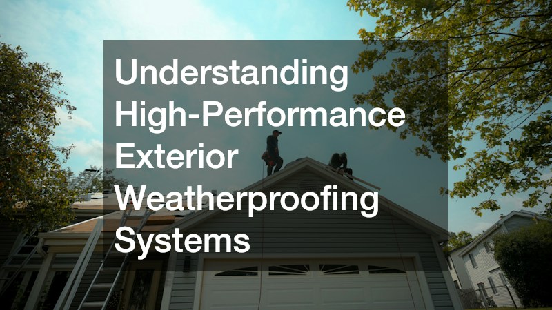 Understanding High-Performance Exterior Weatherproofing Systems
