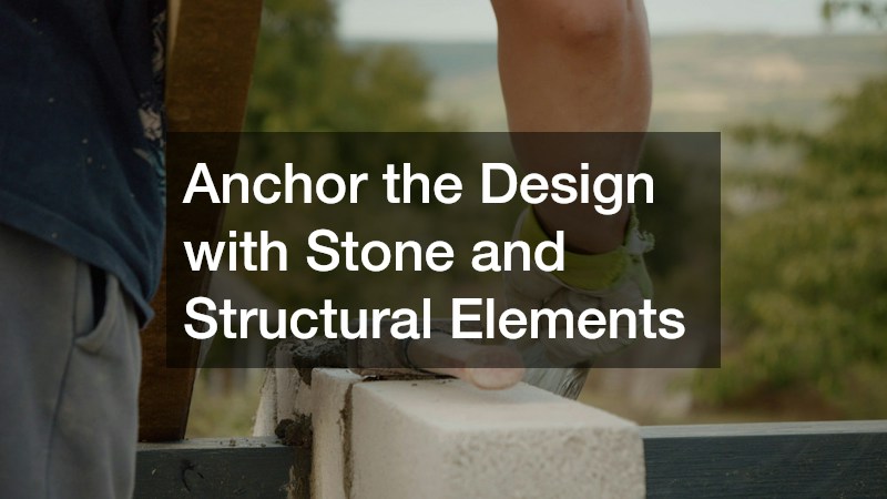 Anchor the Design with Stone and Structural Elements