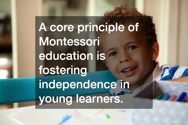 A core principle of Montessori education is fostering independence in young learners.