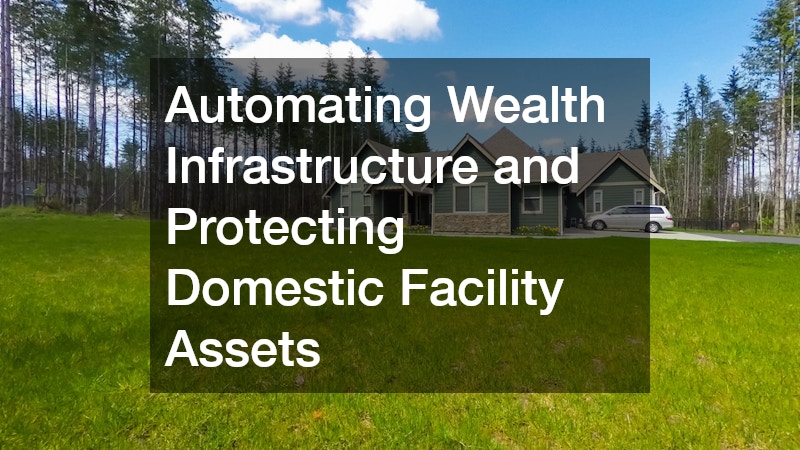 Automating Wealth Infrastructure and Protecting Domestic Facility Assets