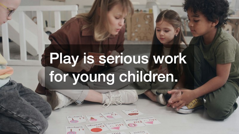 Play is serious work for young children.