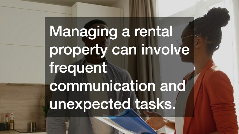 Managing a rental property can involve frequent communication and unexpected tasks.