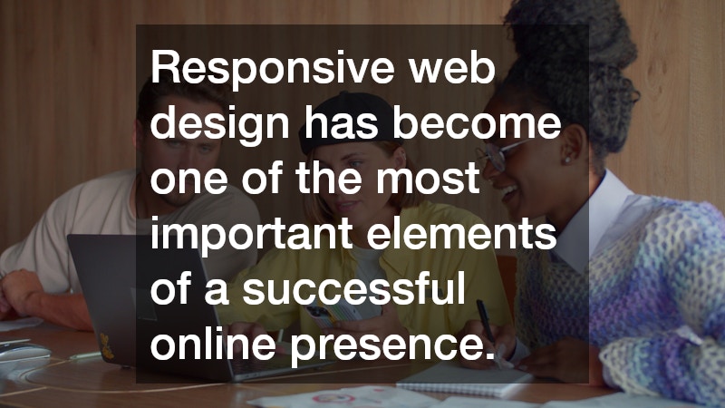 Responsive web design has become one of the most important elements of a successful online presence.