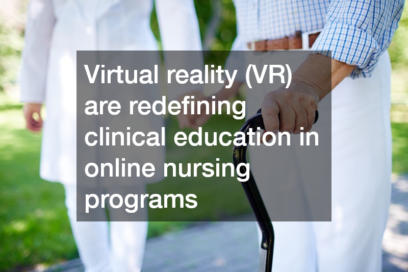 Virtual reality (VR) are redefining clinical education in online nursing programs