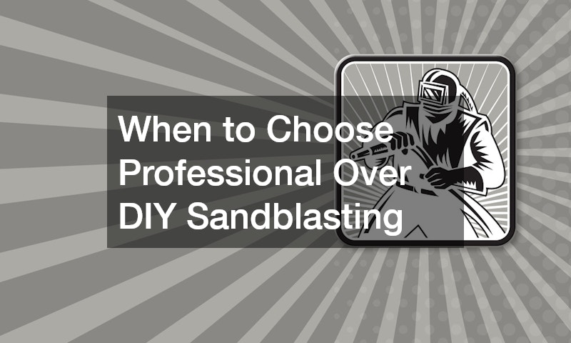 When to Choose Professional Over DIY Sandblasting