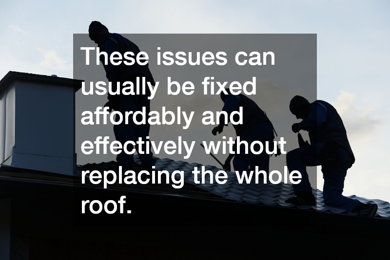 These issues can usually be fixed affordably and effectively without replacing the whole roof.