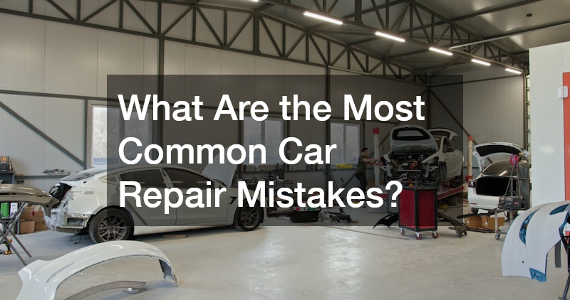 What Are the Most Common Car Repair Mistakes?