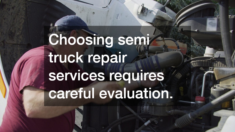 Choosing semi truck repair services requires careful evaluation.