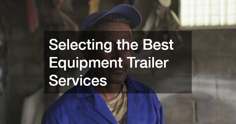 Selecting the Best Equipment Trailer Services