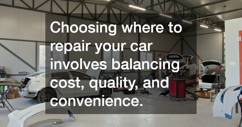 Choosing where to repair your car involves balancing cost, quality, and convenience.