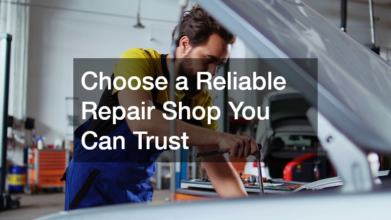 Choose a Reliable Repair Shop You Can Trust