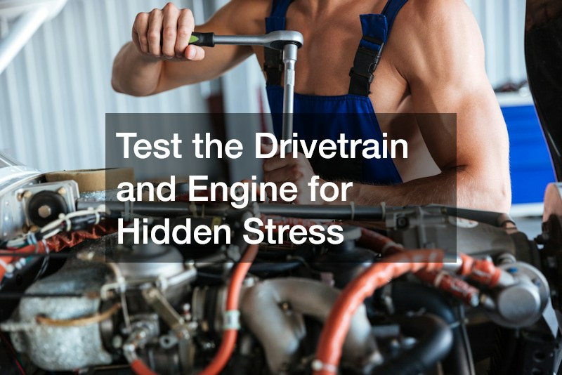 Test the Drivetrain and Engine for Hidden Stress