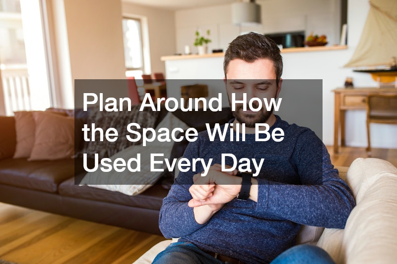 Plan Around How the Space Will Be Used Every Day