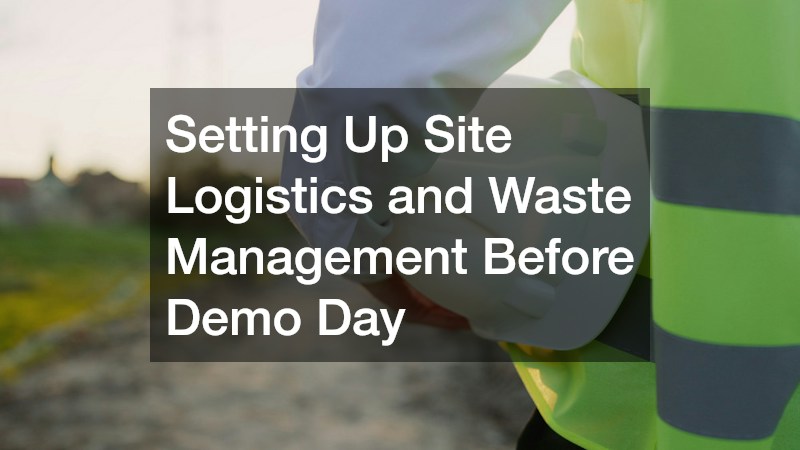 Setting Up Site Logistics and Waste Management Before Demo Day