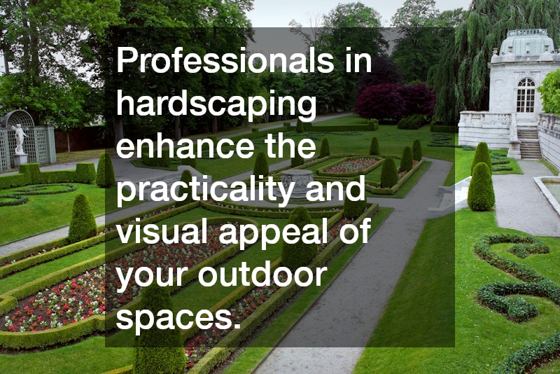 Professionals in hardscaping enhance the practicality and visual appeal of your outdoor spaces.