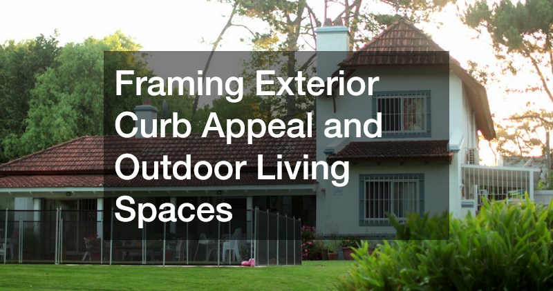 Framing Exterior Curb Appeal and Outdoor Living Spaces