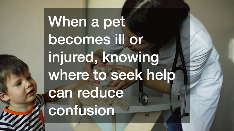 When a pet becomes ill or injured, knowing where to seek help can reduce confusion