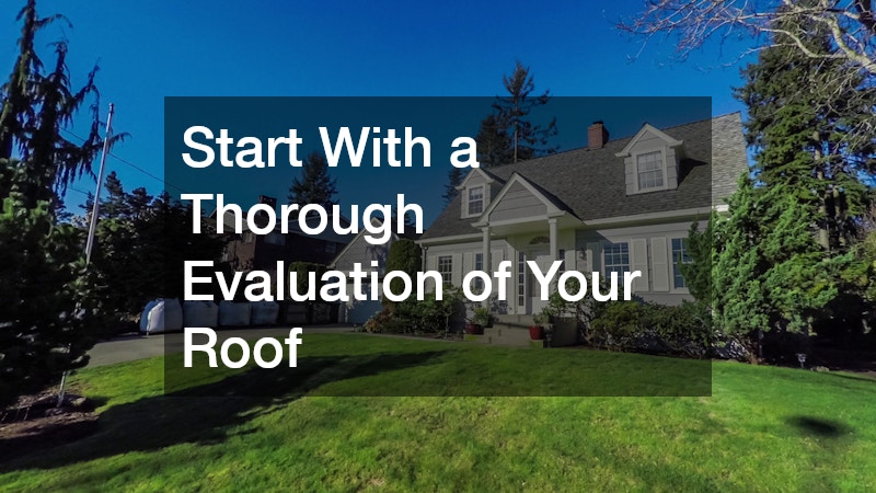 Start With a Thorough Evaluation of Your Roof