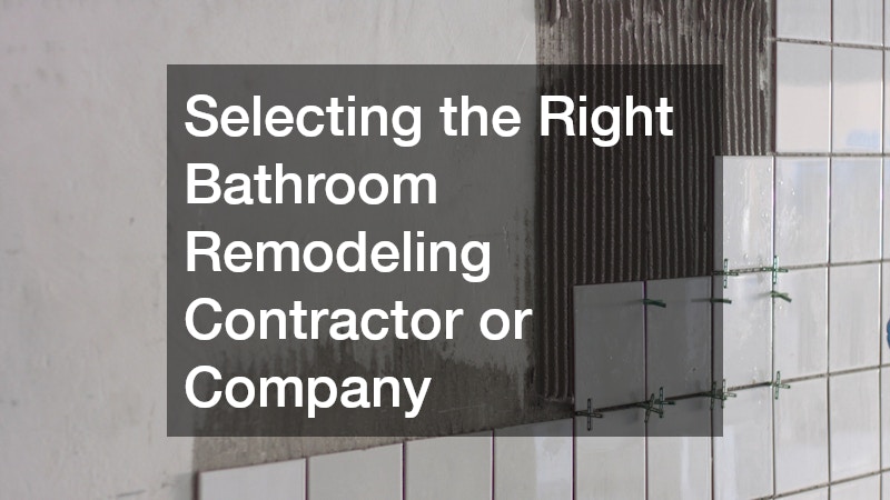 Selecting the Right Bathroom Remodeling Contractor or Company