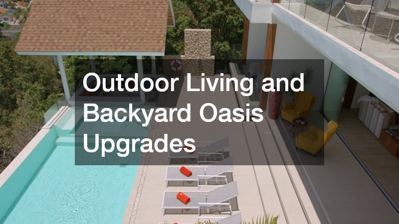 Outdoor Living and Backyard Oasis Upgrades