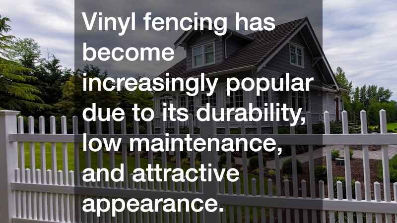 Vinyl fencing has become increasingly popular due to its durability, low maintenance, and attractive appearance.
