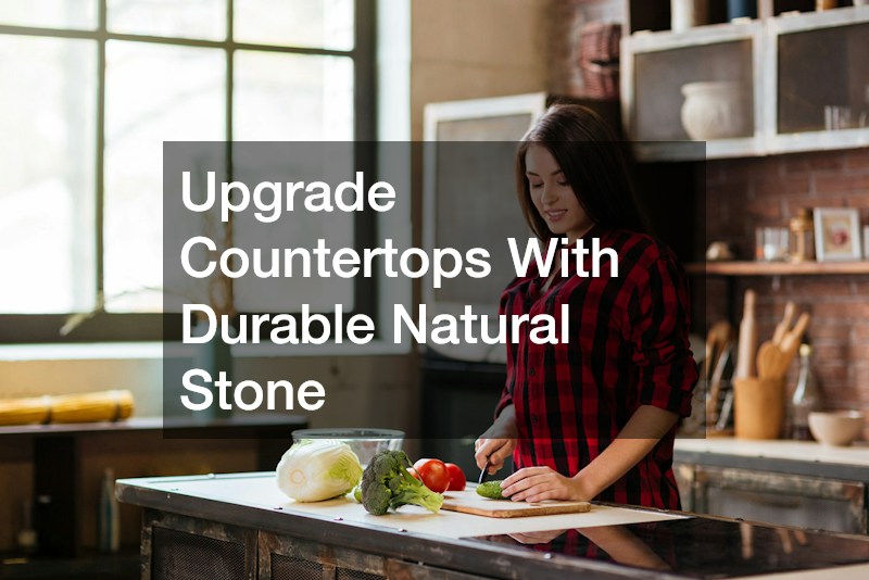 Upgrade Countertops With Durable Natural Stone