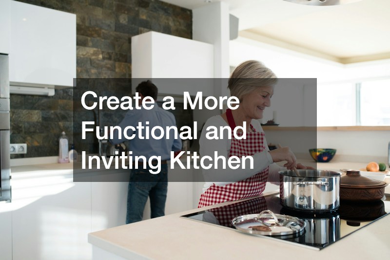 Create a More Functional and Inviting Kitchen