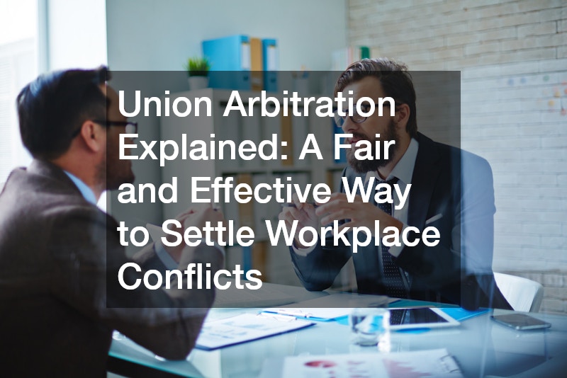 Union Arbitration Explained: A Fair and Effective Way to Settle Workplace Conflicts