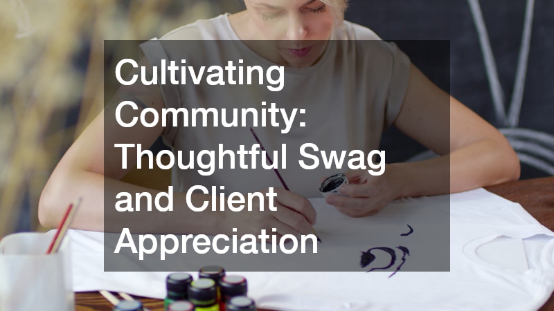 Cultivating Community: Thoughtful Swag and Client Appreciation