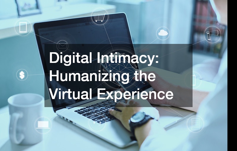 Digital Intimacy: Humanizing the Virtual Experience