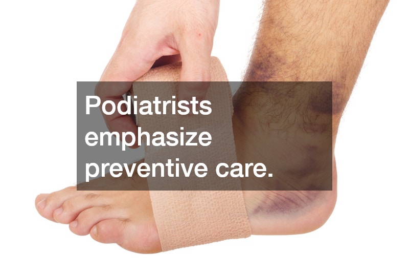 Podiatrists emphasize preventive care.