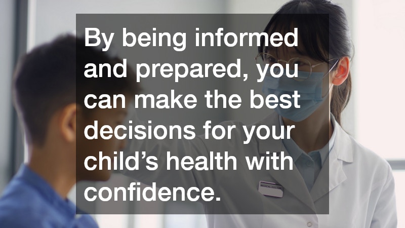 By being informed and prepared, you can make the best decisions for your child’s health with confidence.