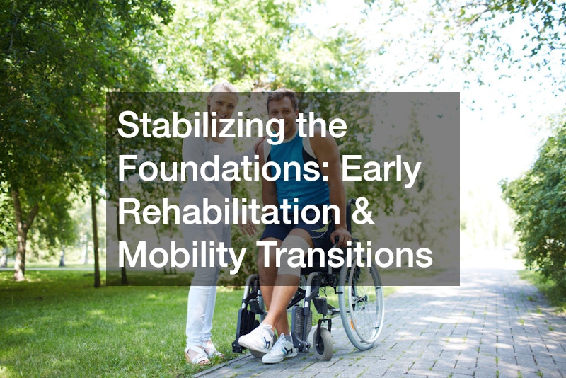 Stabilizing the Foundations: Early Rehabilitation & Mobility Transitions