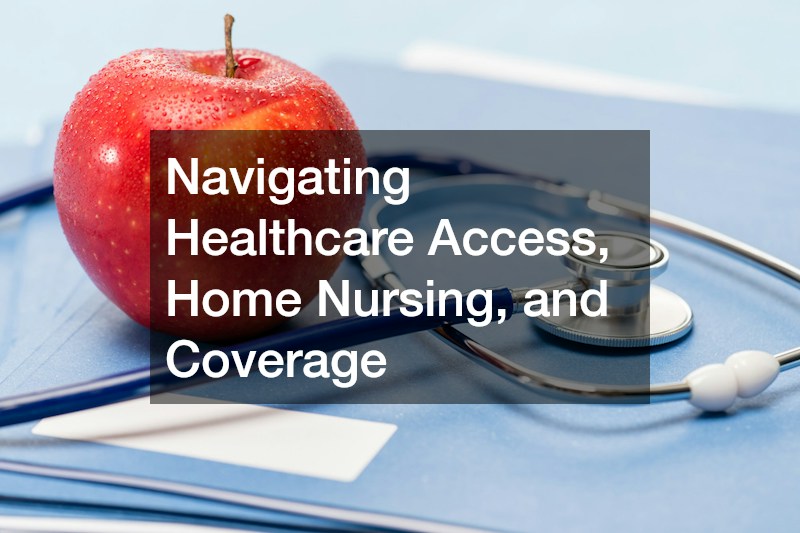 Navigating Healthcare Access, Home Nursing, and Coverage