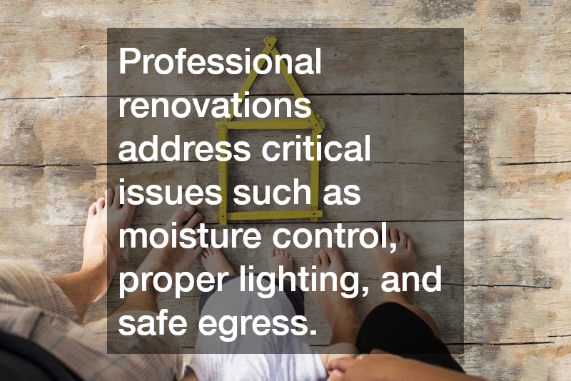 Professional renovations address critical issues such as moisture control, proper lighting, and safe egress.