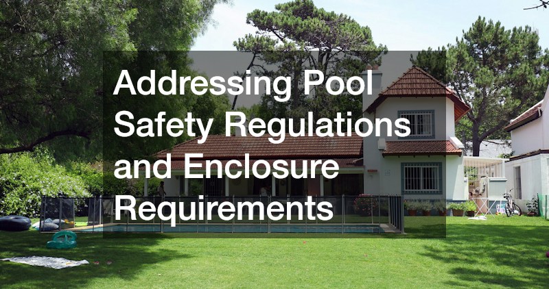 Addressing Pool Safety Regulations and Enclosure Requirements