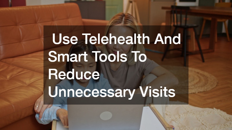 Use Telehealth And Smart Tools To Reduce Unnecessary Visits