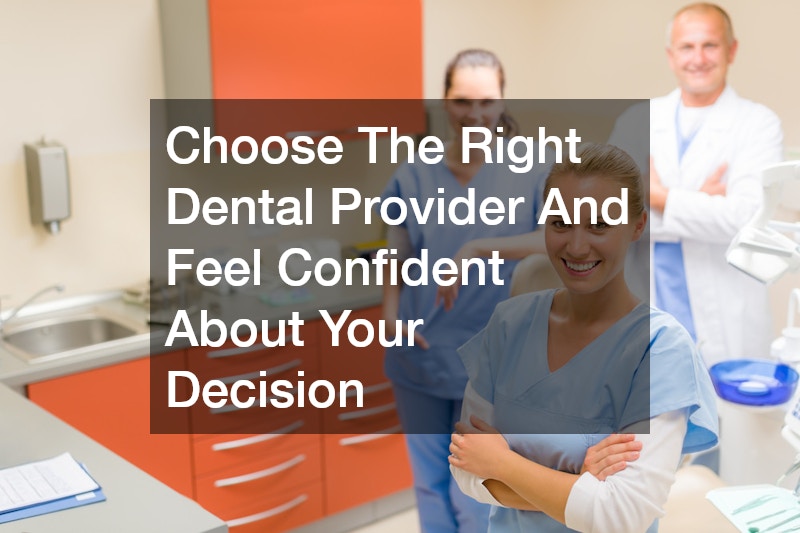 Choose The Right Dental Provider And Feel Confident About Your Decision