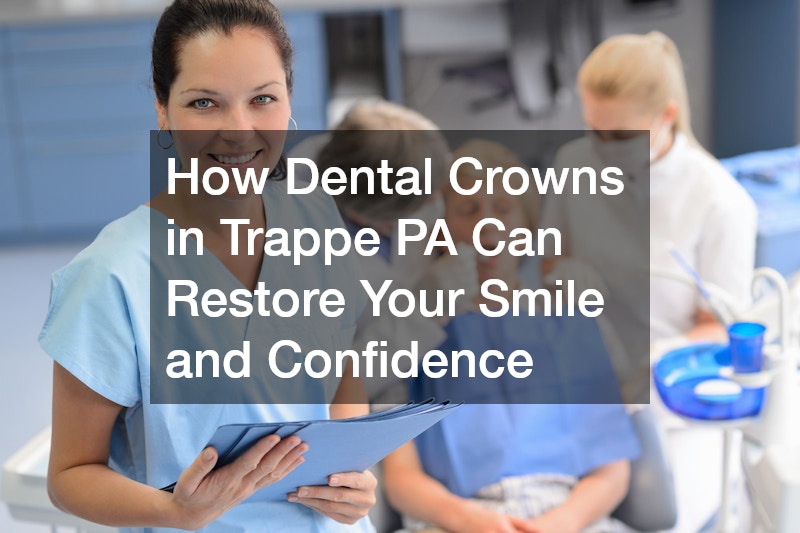 How Dental Crowns in Trappe PA Can Restore Your Smile and Confidence