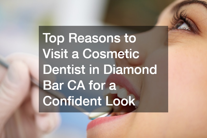 Top Reasons to Visit a Cosmetic Dentist in Diamond Bar CA for a Confident Look