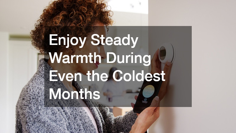 Enjoy Steady Warmth During Even the Coldest Months